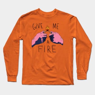 give me a fire Long Sleeve T-Shirt